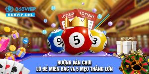 Hướng dẫn chơi lô đề miền Bắc và 5 mẹo thắng lớn