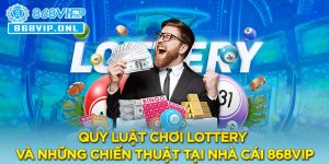 Quy luật chơi Lottery và những chiến thuật tại nhà cái 868VIP