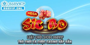 Luật chơi Sicbo 868VIP - Trò chơi cá cược Casino hấp dẫn